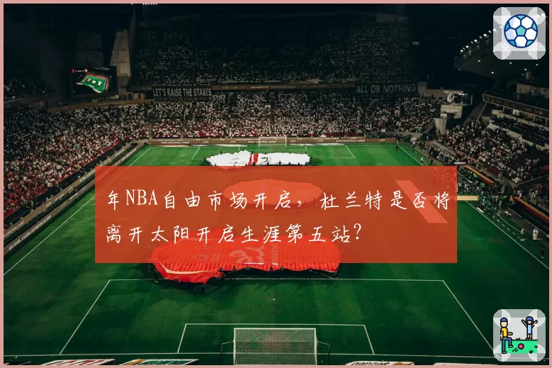 年NBA自由市场开启,杜兰特是否将离开太阳开启生涯第五站?